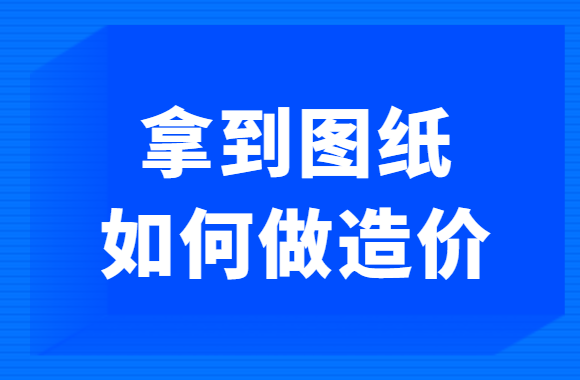 快速学造价（一）：拿到图纸如何做造价