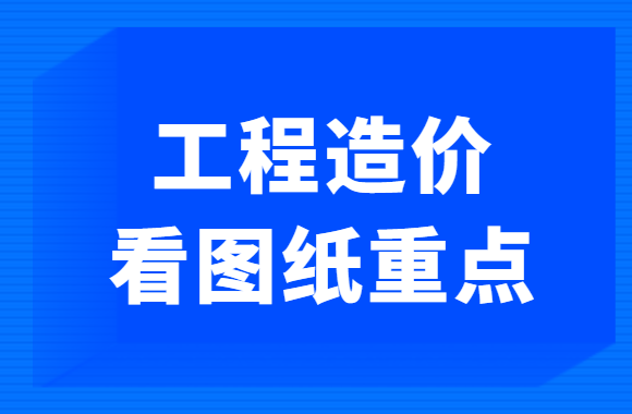 快速学造价（三）：看图纸有哪些重点需要注意