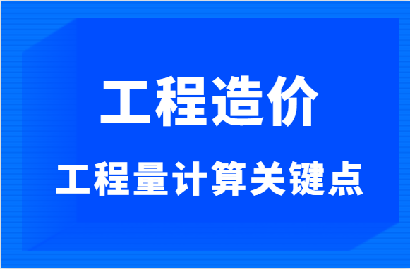 快速学造价（四）：工程量计算的关键点