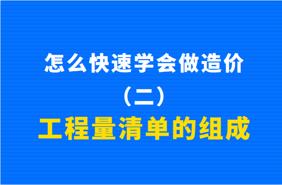 怎么快速学会做造价（二）：工程量清单的组成