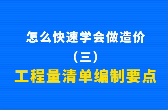 怎么快速学会做造价（三）：工程量清单的编制要点