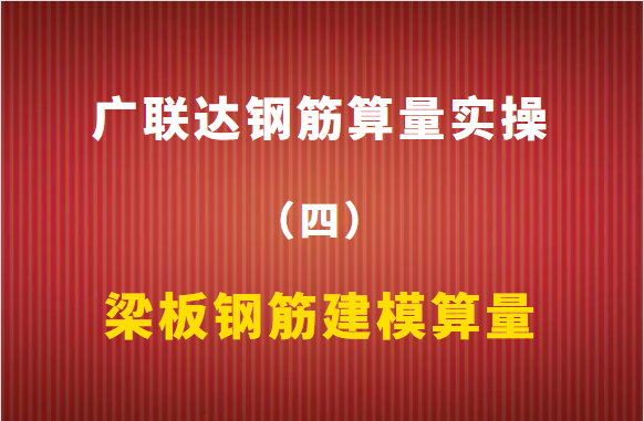 广联达钢筋算量实操（四）：梁板钢筋建模算量