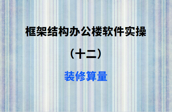 框架结构办公楼软件实操（十二）：装修算量