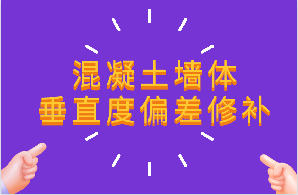 针对不同混凝土墙体垂直度偏差，该如何进行修补？