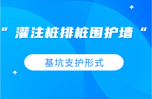 工程人速看，基坑支护形式之“ 灌注桩排桩围护墙”