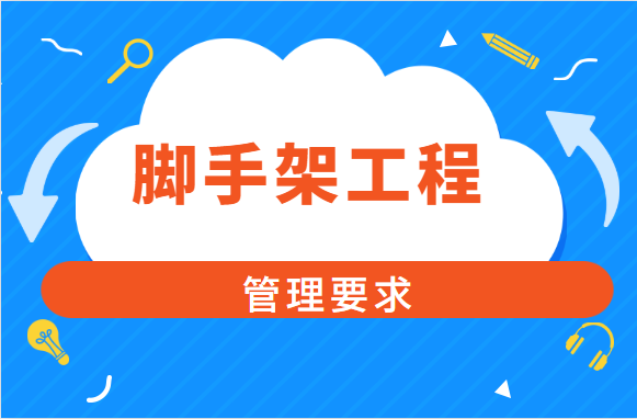 这些脚手架工程的管理要求，牢记于心