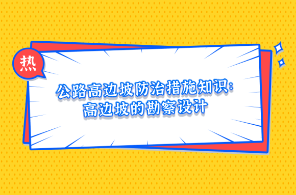 公路高边坡防治措施知识：高边坡的勘察设计