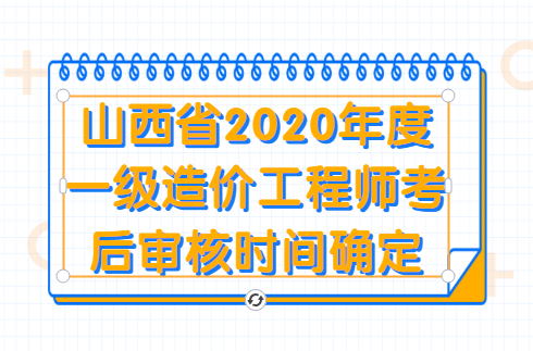 山西省2020年度一级造价工程师考后审核时间确定.png