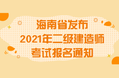 海南省发布2021年二级建造师考试报名通知.png