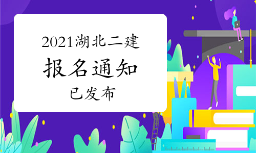 湖北省发布2021年二级建造师考试报名通知