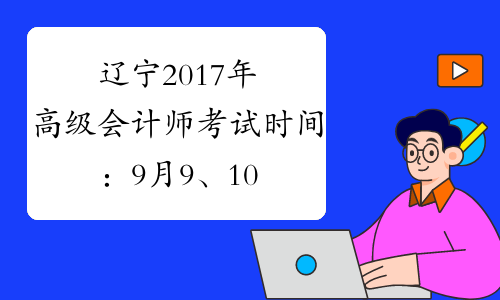辽宁2017年高级会计师考试时间：9月9、10日