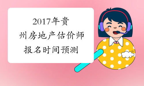2017年贵州房地产估价师报名时间预测