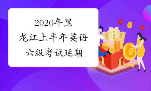 2020年黑龙江上半年英语六级考试延期