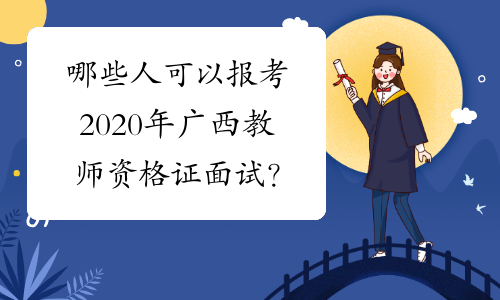 哪些人可以报考2020年广西教师资格证面试？