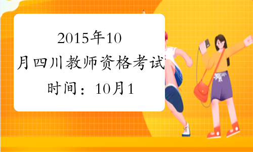 2015年10月四川教师资格考试时间：10月17日-18日