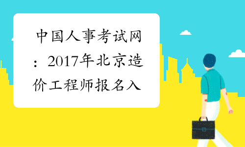 中国人事考试网：2017年北京造价工程师报名入口