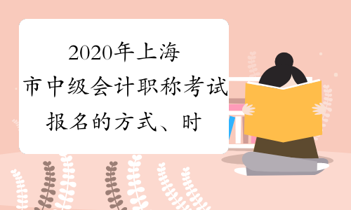2020年上海市中级会计职称考试报名的方式、时间和网址是