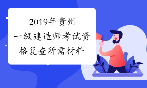2019年贵州一级建造师考试资格复查所需材料