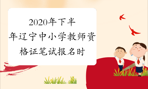2020年下半年辽宁中小学教师资格证笔试报名时间