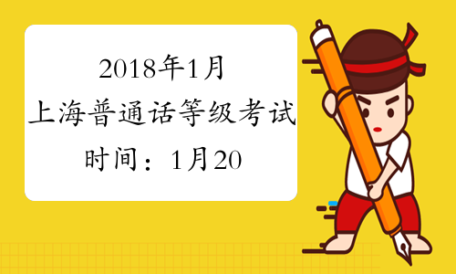 2018年1月上海普通话等级考试时间：1月20日