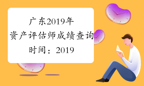 广东2019年资产评估师成绩查询时间：2019年11月20日起
