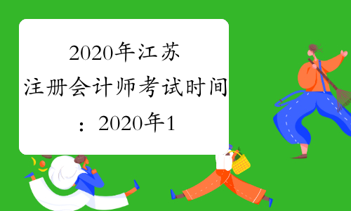 2020年江苏注册会计师考试时间：2020年10月11日（综合阶段）