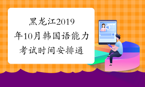 黑龙江2019年10月韩国语能力考试时间安排通知