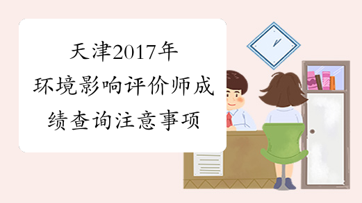 天津2017年环境影响评价师成绩查询注意事项