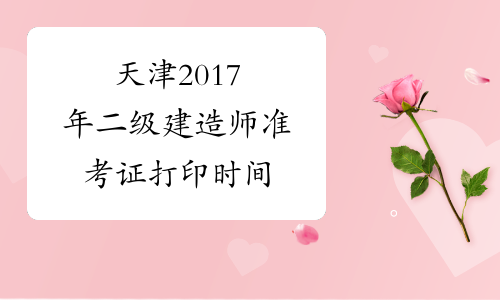 天津2017年二级建造师准考证打印时间