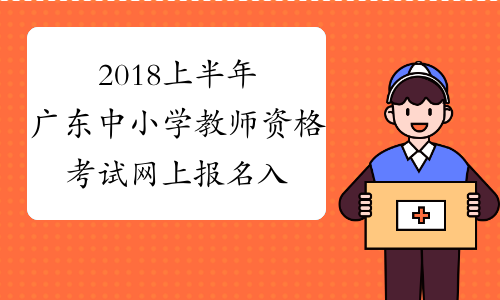 2018上半年广东中小学教师资格考试网上报名入口