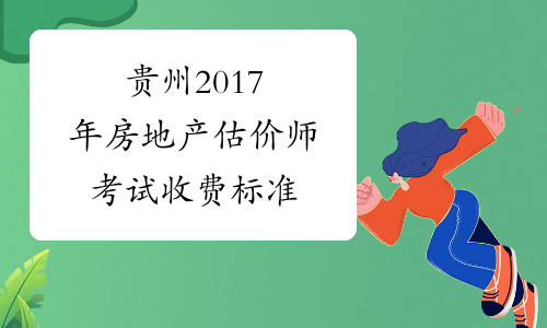 贵州2017年房地产估价师考试收费标准