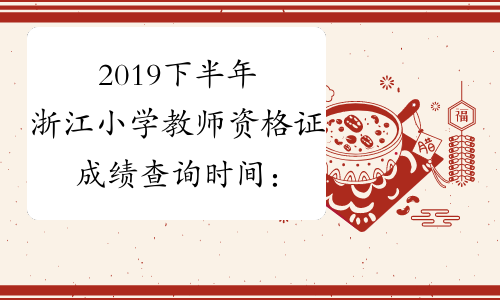 2019下半年浙江小学教师资格证成绩查询时间：12月10日起