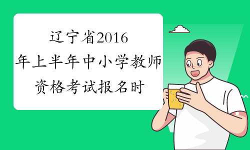辽宁省2016年上半年中小学教师资格考试报名时间