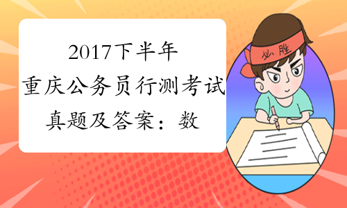 2017下半年重庆公务员行测考试真题及答案：数量关系[1]