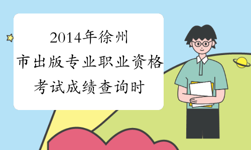 2014年徐州市出版专业职业资格考试成绩查询时间及查分入
