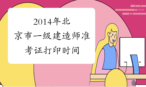 2014年北京市一级建造师准考证打印时间