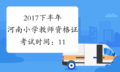 2017下半年河南小学教师资格证考试时间：11月4日