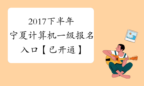2017下半年宁夏计算机一级报名入口【已开通】