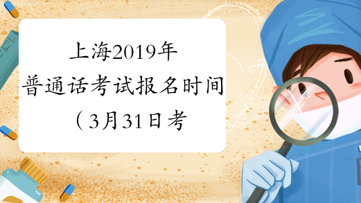 上海2019年普通话考试报名时间（3月31日考试）