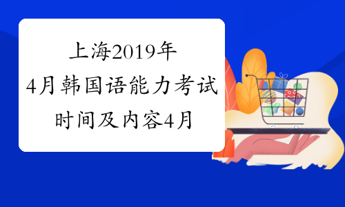 上海2019年4月韩国语能力考试时间及内容4月21日