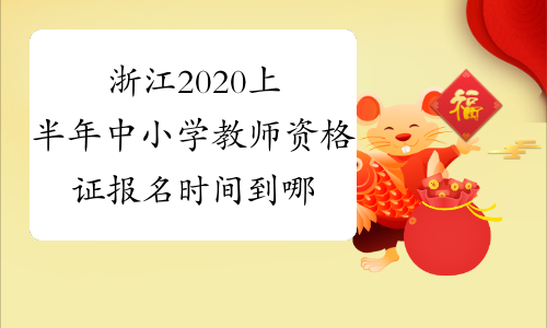 浙江2020上半年中小学教师资格证报名时间到哪天？