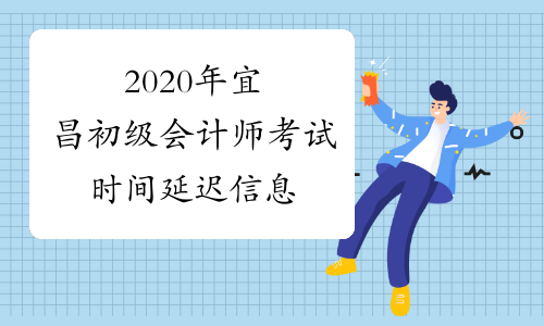 2020年宜昌初级会计师考试时间延迟信息