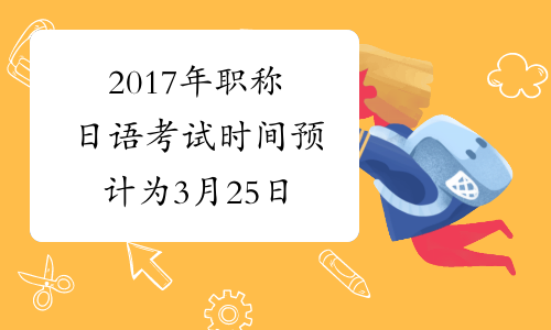 2017年职称日语考试时间预计为3月25日