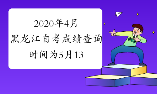 2020年4月黑龙江自考成绩查询时间为5月13日