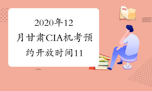 2020年12月甘肃CIA机考预约开放时间11月10日 - 11月30日