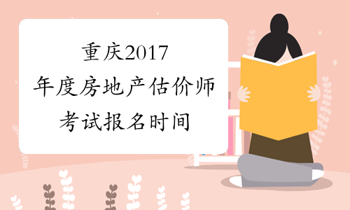 重庆2017年度房地产估价师考试报名时间