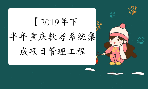 【2019年下半年重庆软考系统集成项目管理工程师准考证打