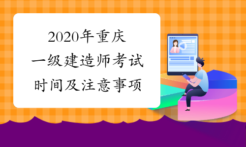 2020年重庆一级建造师考试时间及注意事项