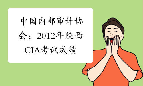中国内部审计协会：2012年陕西CIA考试成绩查询入口