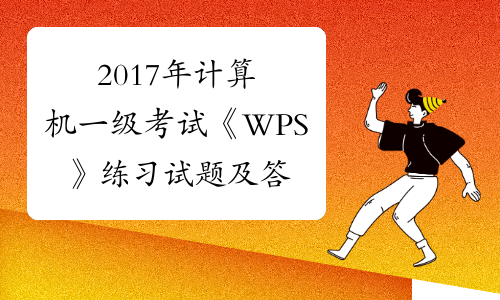 2017年计算机一级考试《WPS》练习试题及答案